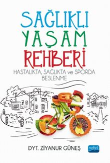 Sağlıklı Yaşam Rehberi: Hastalıkta Sağlıkta ve Sporda Beslenme - Ziyanur Güneş
