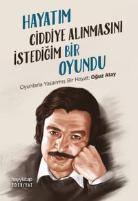 Hayatım Ciddiye Alınmasını İstediğim Bir Oyundu & Oyunlarla Yaşanmış Bir Hayat: Oğuz Atay