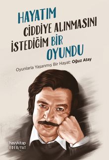 Hayatım Ciddiye Alınmasını İstediğim Bir Oyundu & Oyunlarla Yaşanmış Bir Hayat: Oğuz Atay