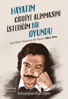 Hayatım Ciddiye Alınmasını İstediğim Bir Oyundu & Oyunlarla Yaşanmış Bir Hayat: Oğuz Atay - Bilinmeyen Yazar