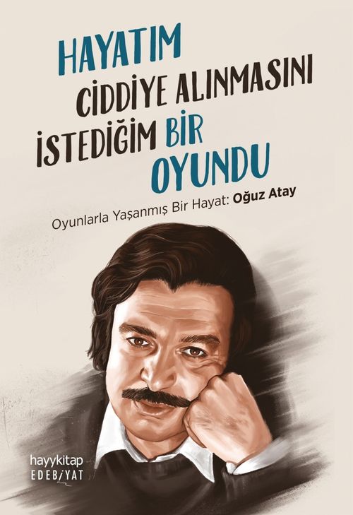 Hayatım Ciddiye Alınmasını İstediğim Bir Oyundu & Oyunlarla Yaşanmış Bir Hayat: Oğuz Atay
