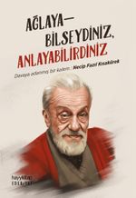 Ağlayabilseydiniz Anlayabilirdiniz & Davaya Adanmış Bir Kalem: Necip Fazıl Kısakürek