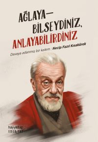 Ağlayabilseydiniz Anlayabilirdiniz & Davaya Adanmış Bir Kalem: Necip Fazıl Kısakürek