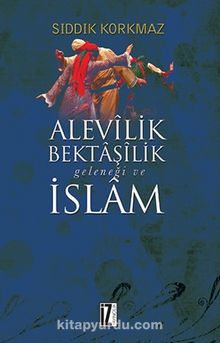 Alevilik-Bektaşilik Geleneği ve İslam - Sıddık Korkmaz
