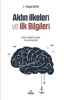 Aklın İlkeleri ve İlk Bilgileri - Dr. Turgut Akyüz