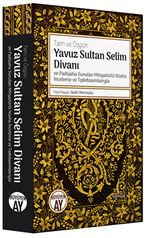 Tam ve Özgün Yavuz Sultan Selim Divanı ve Padişaha Sunulan Minyatürlü Nüsha İnceleme ve Tıpkıbasımlarıyla 