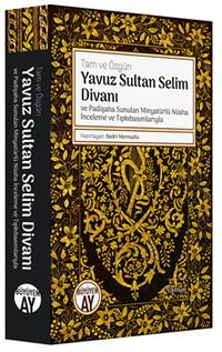 Tam ve Özgün Yavuz Sultan Selim Divanı ve Padişaha Sunulan Minyatürlü Nüsha İnceleme ve Tıpkıbasımlarıyla 