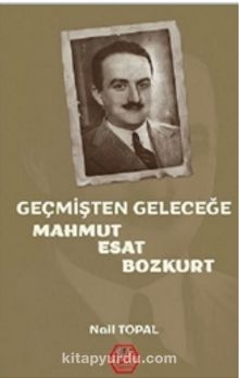 Geçmişten Geleceğe Mahmut Esat Bozkurt - Nail Topal