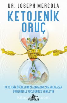 Ketojenik Oruç: Ketojenik Öğünlerinizi Adım Adım Zamanlayacak Bu Rehberle Vücudunuzu Yenileyin - Dr. Joseph Mercola