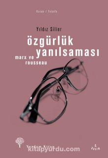 Özgürlük Yanılsaması - Rousseau ve Marx - Yıldız Silier