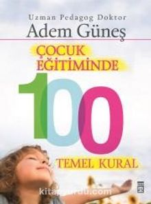 Çocuk Eğitiminde 100 Temel Kural - Pedagog Adem Güneş