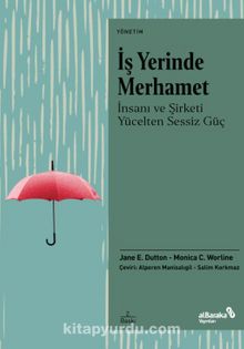 İş Yerinde Merhamet & İnsanı ve Şirketi Yücelten Sessiz Güç - Jane E. Dutton