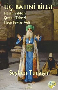 Üç Batıni Bilge & Hasan Sabbah - Şems-i Tebrizi - Hace Bektaş Veli