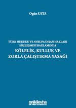 Türk Hukuku ve Avrupa İnsan Hakları Sözleşmesi Bağlamında Kölelik, Kulluk ve Zorla Çalıştırma Yasağı