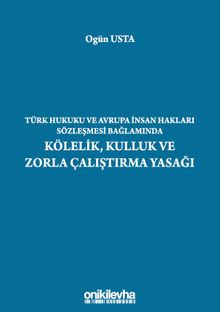 Türk Hukuku ve Avrupa İnsan Hakları Sözleşmesi Bağlamında Kölelik, Kulluk ve Zorla Çalıştırma Yasağı