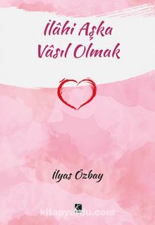 İlahi Aşka Vasıl Olmak - İlyas Özbay