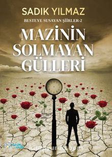 Mazinin Solmayan Gülleri / Besteye Susayan Şiirler-2 - Sadık Yılmaz