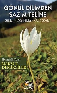 Gönül Dilimden Sazim Teline / Şiirler – Dörtlükler – Özlü Sözler