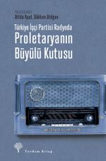 Türkiye İşçi Partisi Radyoda Proletaryanın Büyülü Kutusu (Karton Kapak)