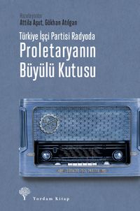 Türkiye İşçi Partisi Radyoda Proletaryanın Büyülü Kutusu (Karton Kapak)