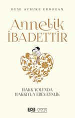 Annelik İbadettir & Hakk Yolunda Hakkıyla Ebeveynlik