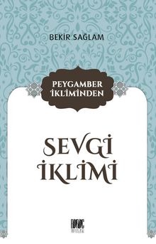 Peygamber İkliminden Sevgi İklimi - Bekir Sağlam