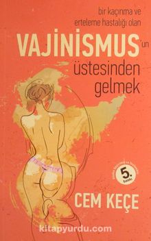 Bir Kaçınma ve Erteleme Hastalığı Olan Vajinismus'un Üstesinden Gelmek - Dr. A. Cem Keçe