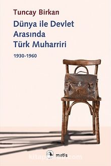 Dünya ile Devlet Arasında Türk Muharriri 1930-1960 - Tuncay Birkan