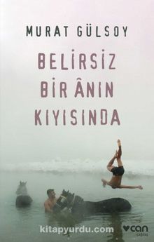 Belirsiz Bir Anın Kıyısında - Murat Gülsoy