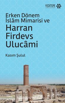 Erken Dönem İslam Mimarisi ve Harran Firdevs Ulucami - Prof.Dr. Kasım Şulul