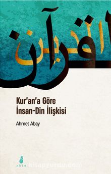 Kur’an’a Göre İnsan-Din İlişkisi - Ahmet Abay