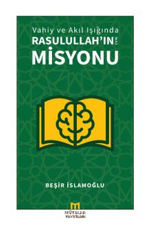 Vahiy ve Akıl Işığında Rasulullah’ın (a.s.) Misyonu - Beşir İslamoğlu