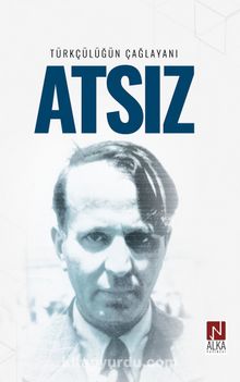 Türkçülüğün Çağlayanı Atsız - Bilinmeyen Yazar