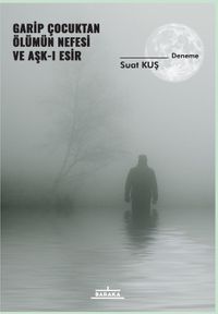 Garip Çocuktan Ölümün Nefesi ve Aşk-ı Esir