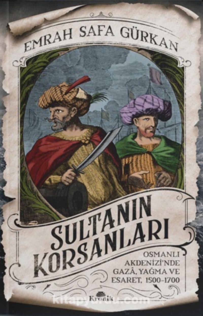 Sultanın Korsanları Osmanlı Akdenizi’nde Gaza Yağma ve Esaret 1500-1700