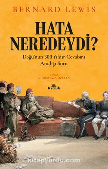 Hata Neredeydi? & Doğu’nun 300 Yıldır Cevabını Aradığı Soru - Bernard Lewis