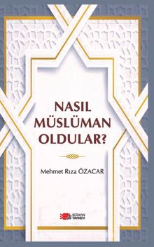 Nasıl Müslüman Oldular ? - Mehmet Rıza Özaçar