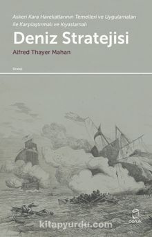Deniz Stratejisi & Askeri Kara Harekatlarının Temelleri ve Uygulamaları ile Karşılaştırmalı ve Kıyaslamalı - Alfred Thayer Mahan