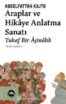 Araplar ve Hikaye Anlatma Sanatı Tuhaf Bir Âşinalık - Abdelfattah Kilito
