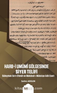 Harb-i Umûmi Gölgesinde Siyer Telifi  & Süleyman Sırrı Efendi ve Makasıd-I Münciye Adlı Eseri - Selim Argun