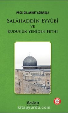 Selahaddin Eyyubi ve Kudüs'ün Yeniden Fethi - Prof. Dr. Ahmet Ağırakça