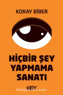 Hiçbir Şey Yapmama Sanatı - Koray Biber