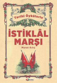 Gerçek Öykülerle İstiklal Marşı - Murat Kılıç