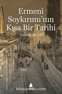 Ermeni Soykırımı’nın Kısa Bir Tarihi - Taner Akçam