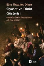 Siyaset ve Dinin Gösterisi & Günümüz Türkiye Sinemasından Altı Film Üzerine