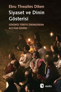 Siyaset ve Dinin Gösterisi & Günümüz Türkiye Sinemasından Altı Film Üzerine