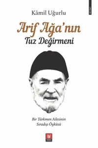 Arif Ağa'nın Tuz Değirmeni & Bir Türkmen Ailesinin Sıradışı Öyküsü