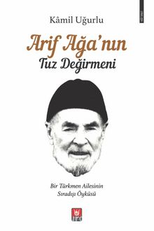 Arif Ağa’nın Tuz Değirmeni & Bir Türkmen Ailesinin Sıradışı Öyküsü - Kamil Uğurlu