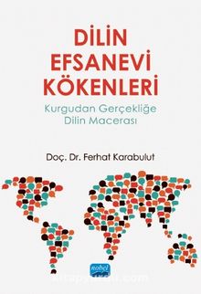Dilin Efsanevi Kökenleri & Kurgudan Gerçekliğe Dilin Macerası - Ferhat Karabulut
