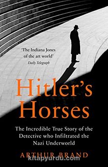 Hitler's Horses: The Incredible True Story of the Detective who Infiltrated the Nazi Underworld